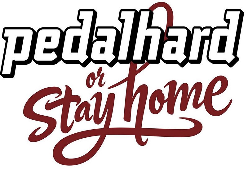 Pedal hard or stay home!